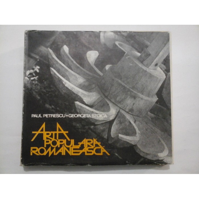 ARTA POPULARA ROMANEASCA -PAUL PETRESCU, Georgeta Stoica